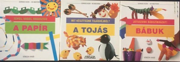 Szorgos kezek - kis mesterek knyvek (3 db.) A papr - Tps, vgs, ragaszts + A tojs - Mit ksztsnk tojshjbl? + Bbuk - Jtsszunk bbsznhzat!