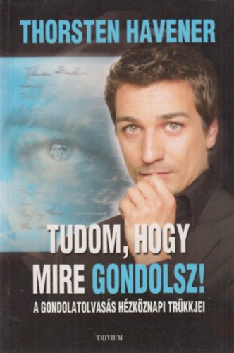 Thorsten Havener - Tudom, hogy mire gondolsz - A gondolatolvasás hétköznapi trükkjei