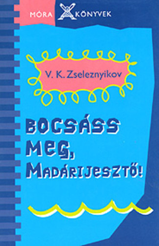 V.K. Zseleznyikov - Bocs�ss meg, mad�rijeszt�!