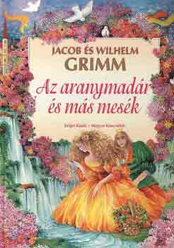 Jacob �s Wilhelm Grimm - Az aranymad�r �s m�s mes�k