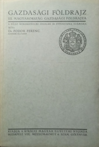 Dr. Fodor Ferenc - Gazdasági földrajz III. - Magyarország gazdasági földrajza a felső kereskedelmi iskolák III. évfolyama számára