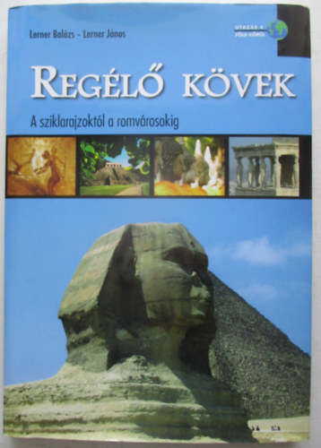 Lerner Bal�zs; LernerJ�nos - Reg�l� k�vek - A sziklarajzokt�l a romv�rosokig