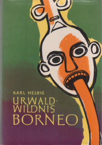 Karl Helbig - Urwaldwildnis Borneo - 3000 Kilometer Zickzackmarsch durch Asiens grsste Insel