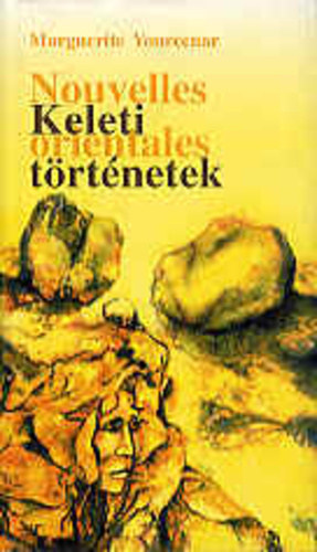 Marguerite Yourcenar - Nouvelles orientales / Keleti t�rt�netek