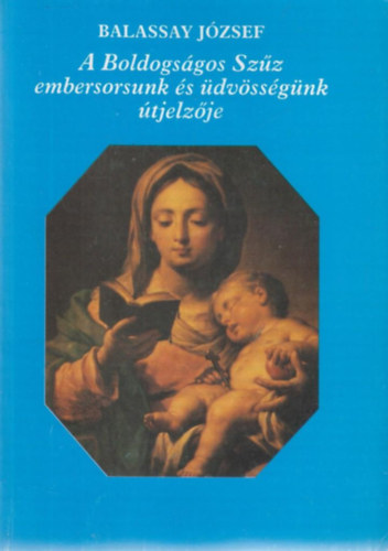 Balassay Jzsef - A Boldogsgos Szz embersorsunk s dvssgnk tjelzje