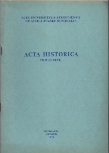 Sz�nt� Imre (szerk.) - Acta Historica (Tomus XLVII.)