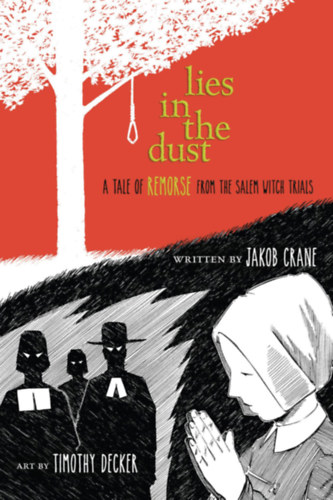 Timothy Decker  Jakob Crane (illus.) - Lies in the Dust: A Tale of Remorse from the Salem Witch Trials