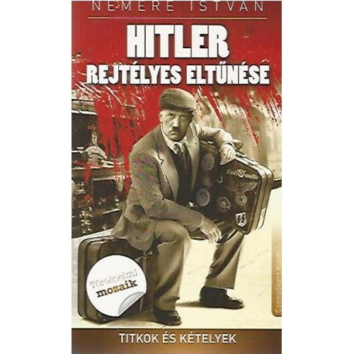 Nemere Istvn - Hitler rejtlyes eltnse - Titkok s ktelyek