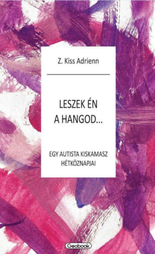 Z. Kiss Adrienn - Leszek n a hangod - egy autista kiskamasz htkznapjai