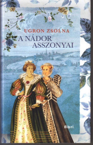 Ugron Zsolna - A n�dor asszonyai
