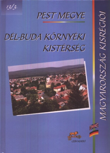 dr. Kasza Sándor (főszerk.) - Dél-Buda környéki kistérség - Pest megye (Magyarország kisrégiói 13/3)