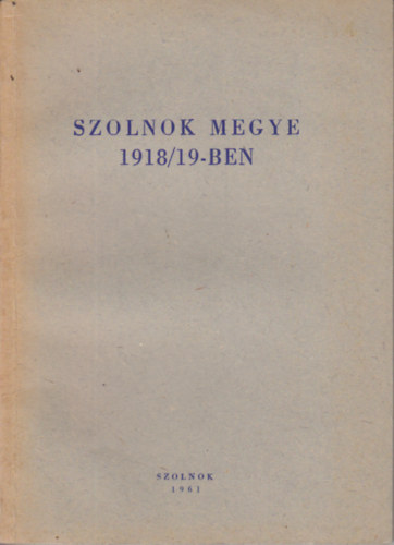 Kisfaludi S., Mszros F., Szab L. Kaposvri Gy. - Szolnok megye 1918/19-ben