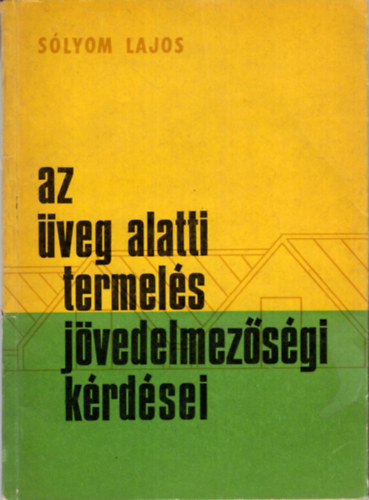 Sólyom Lajos - Az üveg alatti termelés jövedelmezőségi kérdései