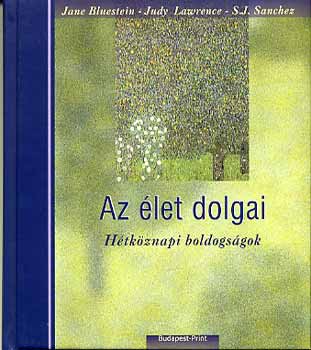 J. Bluestein; J. Lawrence; S.J. Sanchez - Az let dolgai - Htkznapi boldogsgok