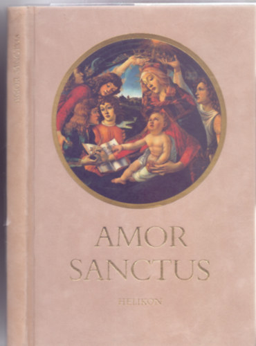 Ford�totta �s magyar�zta: Babits Mih�ly - Amor Sanctus - Szent szeretet k�nyve - K�z�pkori himnuszok latinul �s magyarul