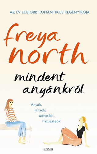 Freya North - Mindent anynkrl - Anyk, lnyok, szeretk...hazugsgok