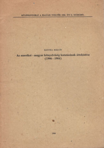Kontra Mikl�s - Az amerikai-magyar k�tnyelv�s�g kutat�s�nak �ttekint�se ( 1906-1984 ) K�l�nlenyomat