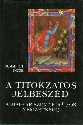 Dmmerth Dezs - A titokzatos jelbeszd - A magyar szent kirlyok nemzetsge