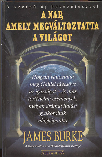 Babits Péter James Burke (ford.) - A nap, amely megváltoztatta a világot (Hogyan változtatta meg Galilei távcsöve az igazságot - és más történelmi események, melyek drámai hatást gyakoroltak világképünkre)