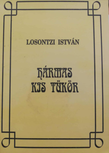 Losontzi István - HÁRMAS KIS TÜKÖR reprint újra-kiadás