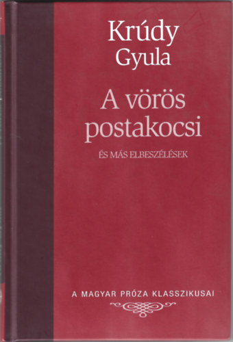 Krúdy Gyula - A vörös postakocsi és más elbeszélések (A magyar próza klasszikusai)