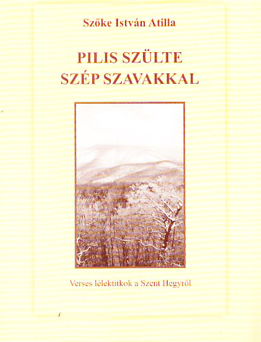 Szőke István Attila - Pilis szülte szép szavakkal