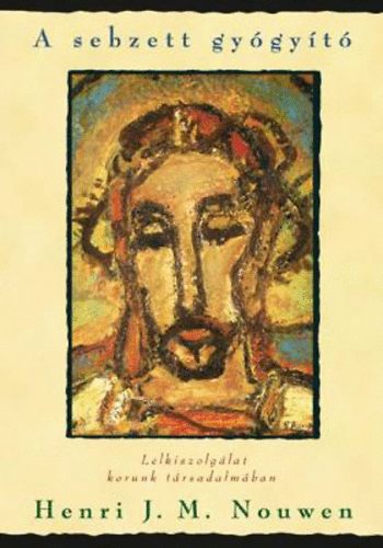 Henri J. M. Nouwen - A sebzett gygyt - Lelkiszolglat korunk trsadalmban