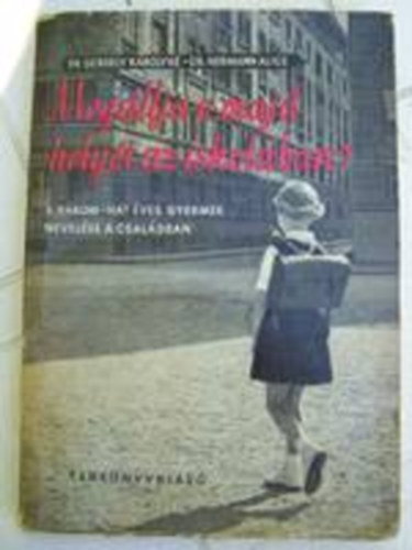 Dr.Gergely K�rolyn�-Dr.Hermenn Alice - Meg�llja-e majd hely�t az iskol�ban? (A h�rom -hat �ves gyermek nevel�se a csal�dban)