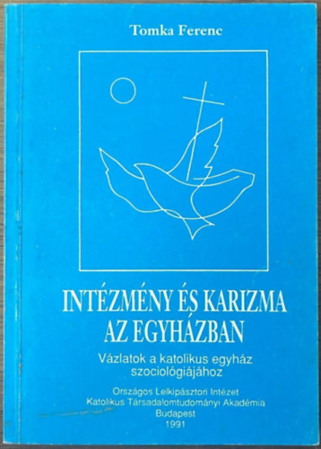 Tomka Ferenc - Int�zm�ny �s karizma az egyh�zban - V�zlatok a katolikus egyh�z szociol�gi�j�hoz