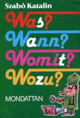 Szab� Katalin - Was? Wann? Womit? Wozu? - Mondattan