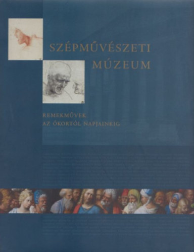 Cz�re Andrea  (f�szerk.) - Sz�pm�v�szeti M�zeum - Remekm�vek az �kort�l napjainkig