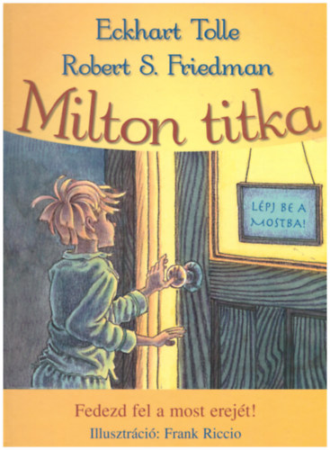 Robert S. Friedman Eckhart Tolle - Milton titka - Fedezd fel a most erej�t!