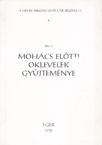A Heves Megyei Levéltár segédletei 2.: XV-5. Mohács előtti oklevelek gyűjteménye