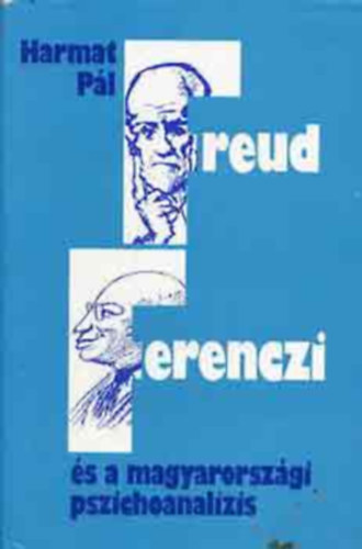 Harmat P�l - Freud, Ferenczi �s a magyarorsz�gi pszichoanal�zis