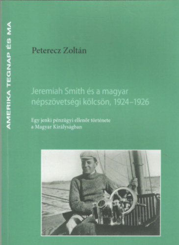 Peterecz Zolt�n - Jeremiah Smith �s a magyar n�psz�vets�gi k�lcs�n, 1924-1926 - Egy jenki p�nz�gyi ellen�r t�rt�nete a Magyar Kir�lys�gban