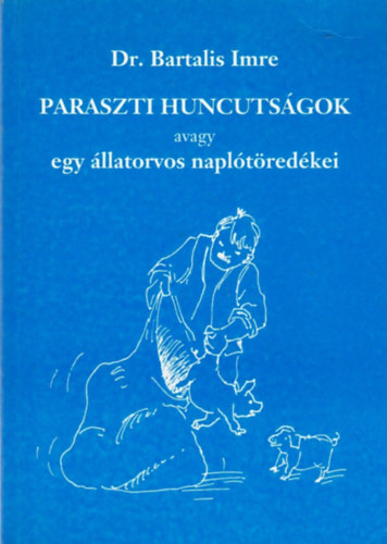 Dr. Bartalis Imre - Paraszti huncutsgok, avagy egy llatorvos napltredkei