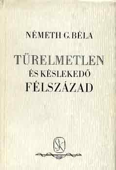 Németh G. Béla - Türelmetlen és késlekedő félszázad