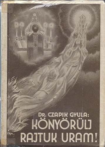 Dr. Czapik Gyula - K�ny�r�lj rajtuk Uram!