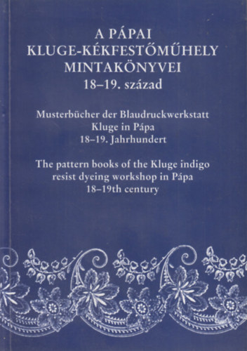 Domonkos Ottó - A pápai Kluge-kékfestőműhely mintakönyvei 18-19. század