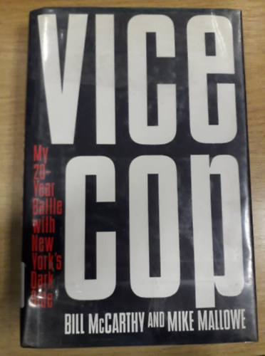 Mike Mallowe Bill McCarthy - Vice Cop: My Twenty-year Battle with New York's Dark Side