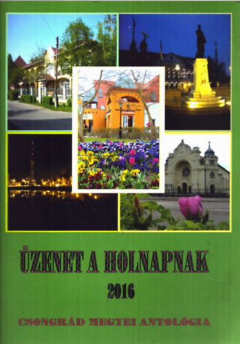 Üzenet a holnapnak 2016 - Csongrád megyei antológia 1. kötet