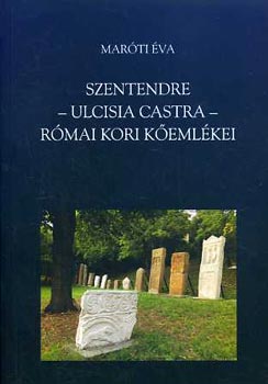 Maróti Éva - Szentendre - Ulcisia Castra - Római kori kőemlékei