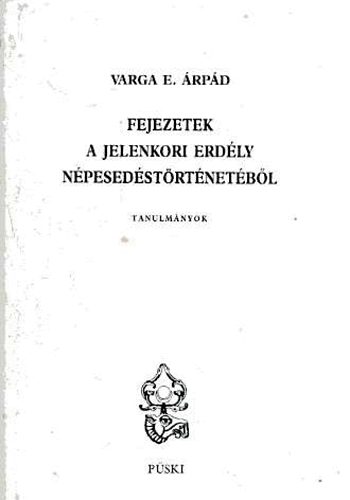 Varga E. Árpád - Fejezetek a jelenkori Erdély népesedéstörténetéből - Tanulmányok
