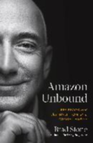 Brad Stone - Amazon Unbound - Jeff Bezos and the Invention of a Global Empire