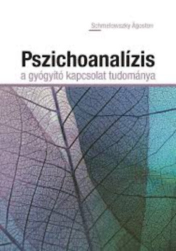 Schmelowszky Ágoston - Pszichoanalízis, a gyógyító kapcsolat tudománya