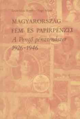 Nagy dm Lenyfalusi Kroly - A peng-fillr pnzrendszer (Magyarorszg fm- s paprpnzei 1926-1946.)