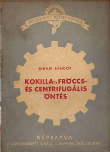 Bihari Sándor - Kokilla-, fröccs- és centrifugális öntés