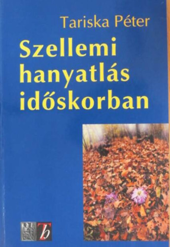 Tariska P�ter - Szellemi hanyatl�s id�skorban  -  Az id�skori szellemi hanyatl�s korai felismer�se, kezel�si lehet�s�gei