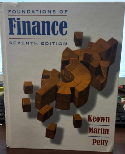 John D. Martin, J. William Petty Arthur J. Keown - Foundations of Finance - The Logic and Practice of Financial Management - A pnzgyek alapjai - A pnzgyi menedzsment logikja s gyakorlata