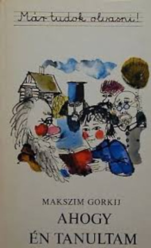 Makszim Gorkij - Ahogy én tanultam (Már tudok olvasni!)